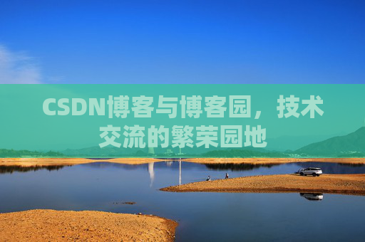 CSDN博客与博客园，技术交流的繁荣园地